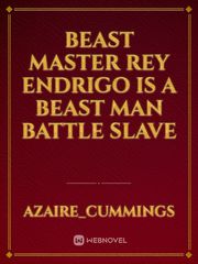 Beast Master
Rey Endrigo is a beast man battle slave Book