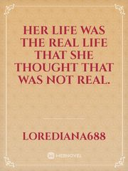 Her life was the real life that she thought that was not real. Book