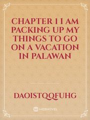 Chapter 1
I am packing up my things to go on a vacation in Palawan Book