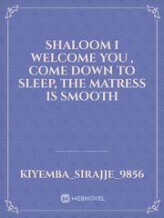 Shaloom
I welcome you ,
come down to sleep,
the matress is smooth Book
