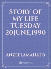 story of my life
Tuesday 20june,1990 Book