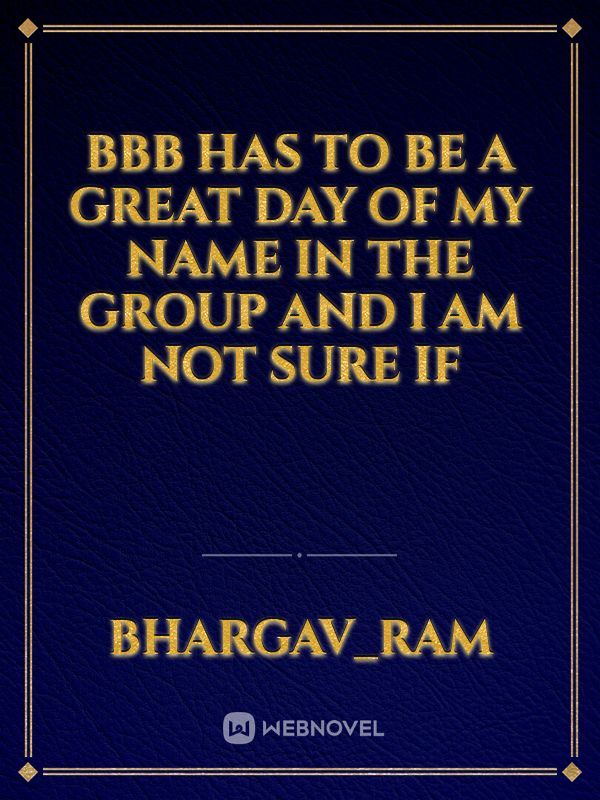 BBB has to be a great day of my name in the group and I am not sure if