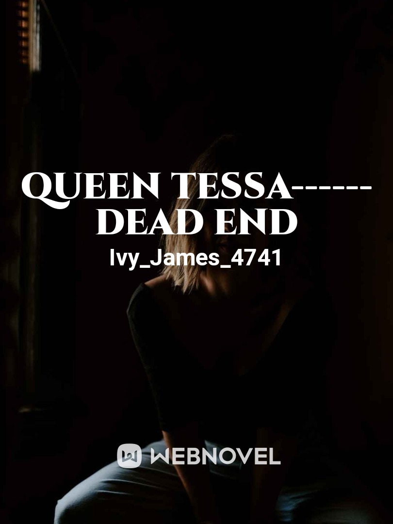 Queen Tessa------ Dead end