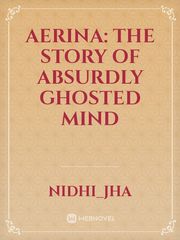 Aerina: The story of absurdly ghosted mind Book