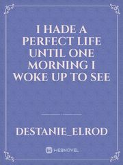 I hade a perfect life until one morning I woke up to see Book