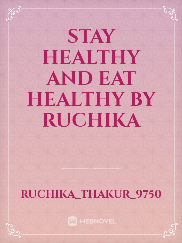 STAY HEALTHY AND EAT HEALTHY         by     Ruchika
