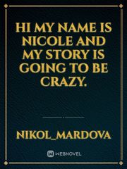 Hi my name is Nicole And my story is going to be crazy. Book