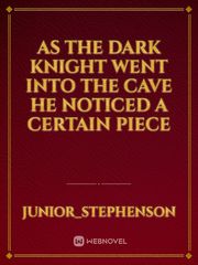 as the dark knight went into the cave he noticed a certain piece Book