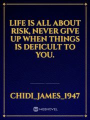 life is all about risk, Never give up when things is deficult to you. Book