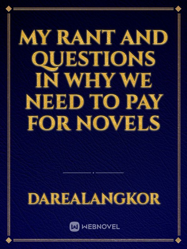 My rant and questions in why we need to pay for novels Book