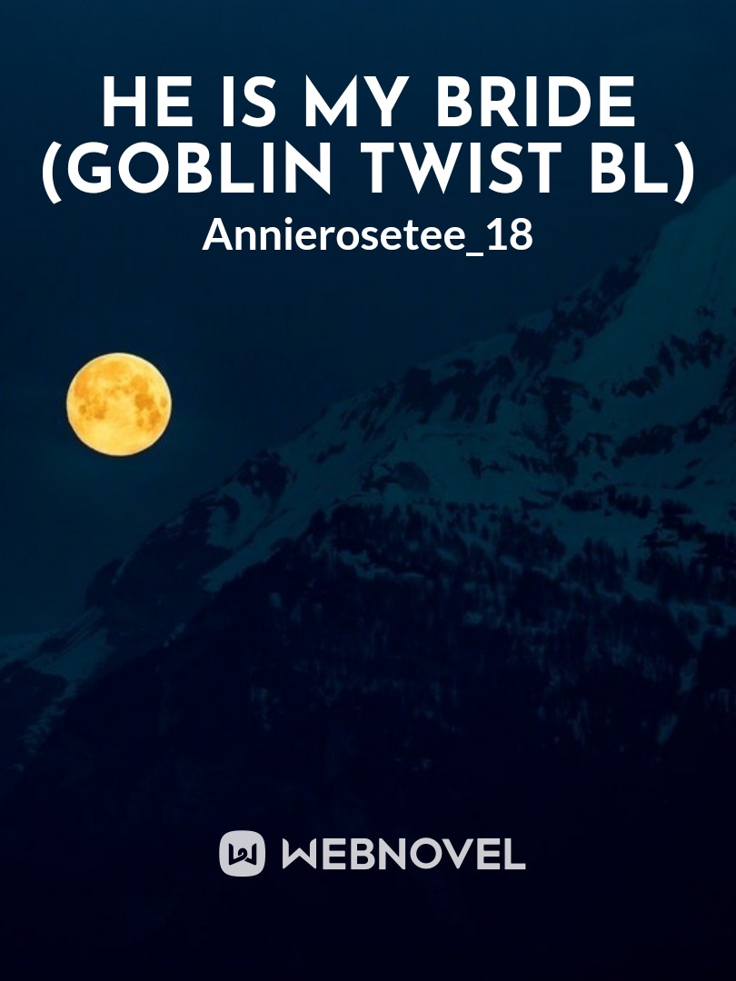 Read He Is My Bride Goblin Twist Bl Annietee18 Webnovel
