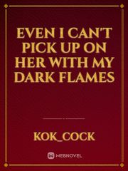 Even I can't pick up on her with my dark flames Book