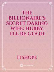 The Billionaire's Secret Daring Wife: Hubby, I'll Be Good Book