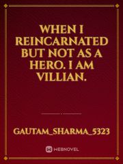 When I reincarnated but not as a hero. I am VILLIAN. Book