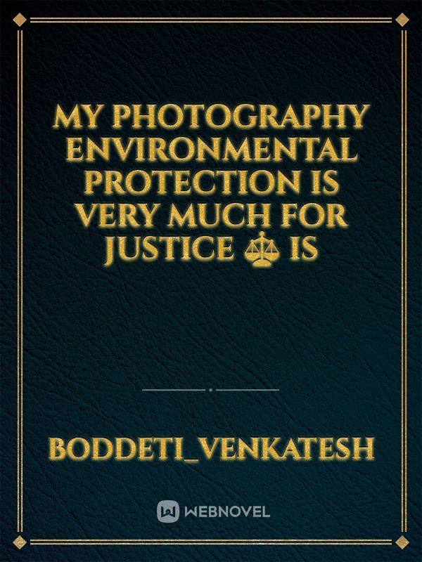 MY PHOTOGRAPHY ENVIRONMENTAL PROTECTION IS VERY MUCH FOR JUSTICE ⚖️ IS