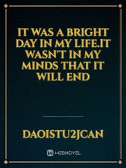 it was a bright day in my life.it wasn't in my minds that it will end Book