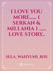 I Love You More...... 
 ( SERKAN & MILLANIA ) ......
 Love Story.. Book