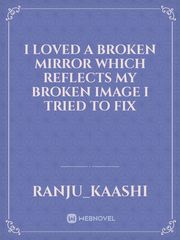 I loved a broken mirror which reflects my broken image I tried to fix Book