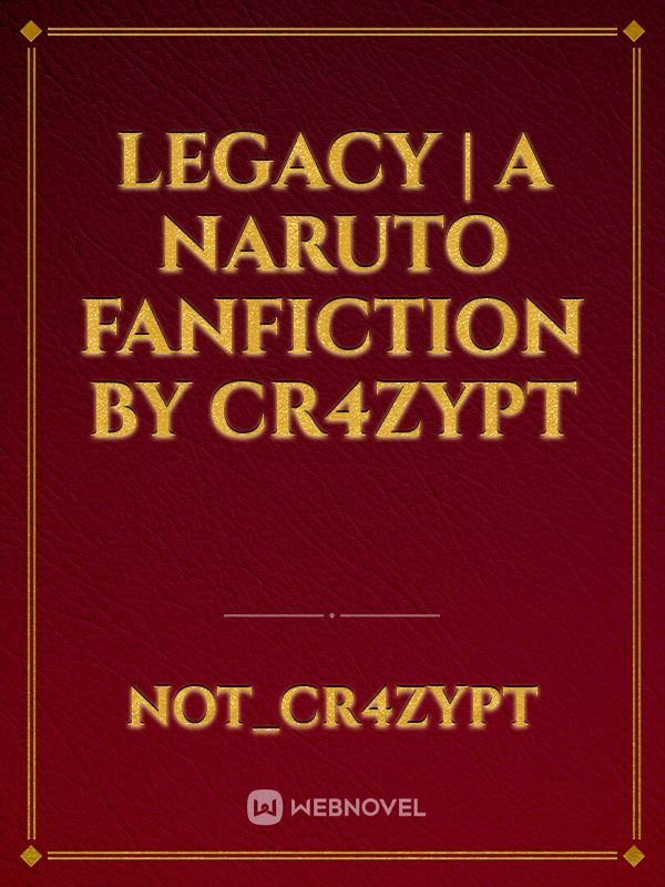Legacy | A Naruto fanfiction by cr4zypt