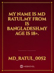 My name is MD Ratul.My from is Bangladesh.My age is 18+. Book