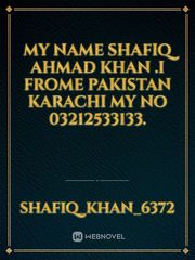 My name shafiq ahmad khan .i frome pakistan karachi my no 03212533133. Book