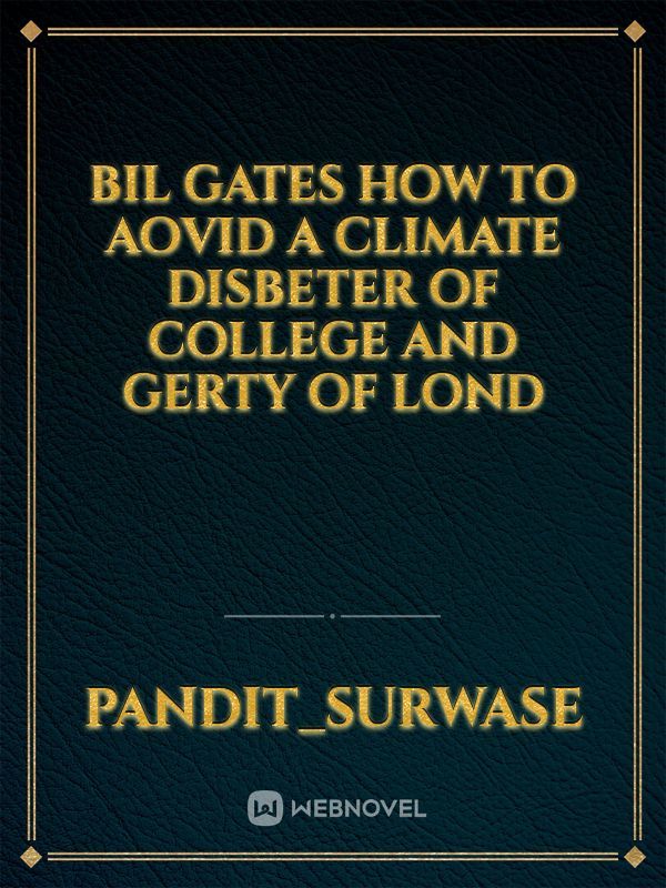 Bil gates how to aovid a climate disbeter of college and gerty of Lond