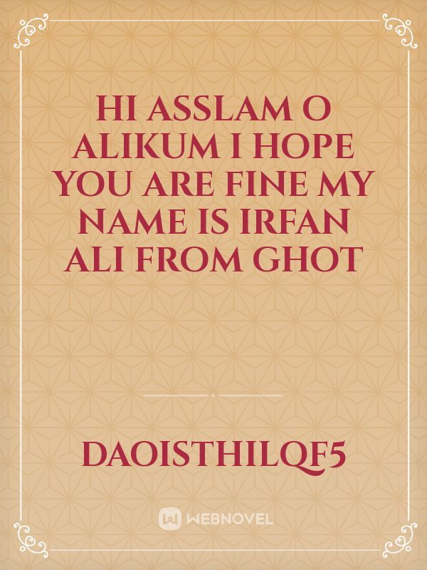 Hi Asslam O Alikum I hope you are fine  My name is Irfan Ali from Ghot Book