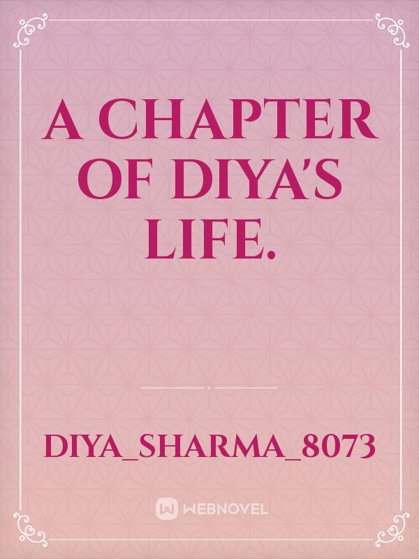A chapter of Diya's life.