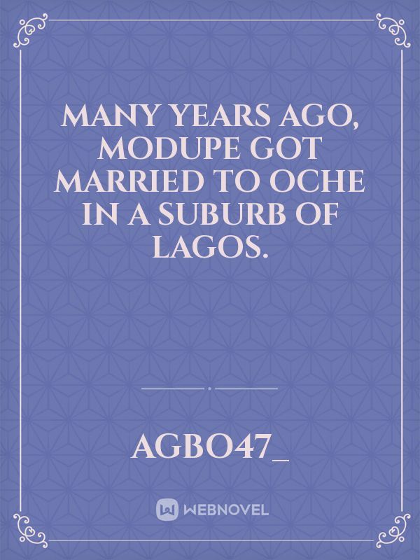 Many years ago, Modupe got married to Oche in a suburb of Lagos.