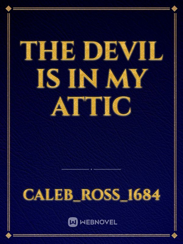 The devil is in my attic