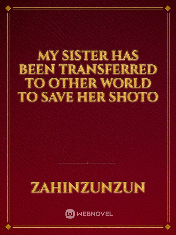 My sister has been transferred to other world to save her shoto