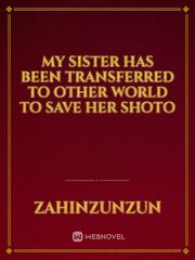 My sister has been transferred to other world to save her shoto Book