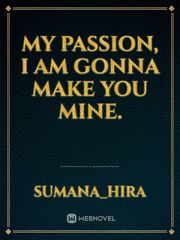 My passion, I am gonna make you mine. Book