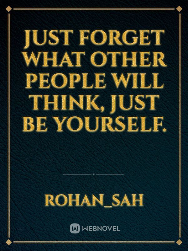 Just forget what other people will think, Just be yourself. Book