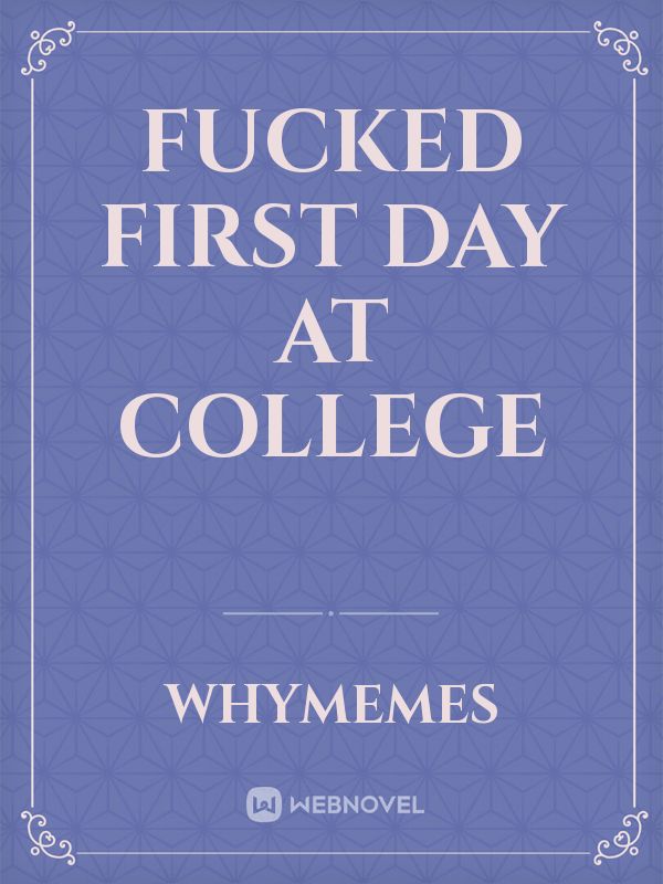 Fucked first day at college