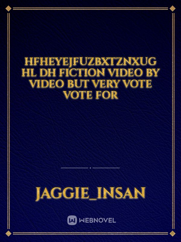 Hfheyejfuzbxtznxug HL DH fiction video by video but very vote vote for Book