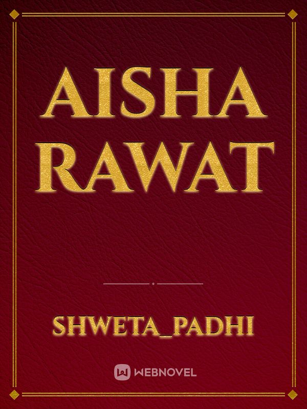 Aisha rawat Novel Read Free - WebNovel