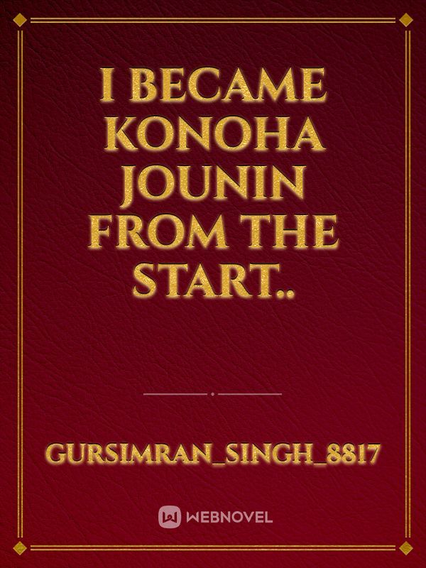 Read I Became Konoha Jounin From The Start.. - Gursimran_singh_8817 -  WebNovel