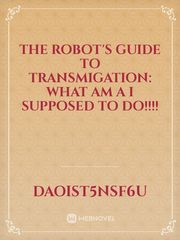 The Robot's guide to transmigation:
What am a I supposed to do!!!! Book