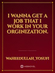 I wanna get a job that i work in your orginization. Book