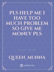 Pls help me I have too much problem so give me money pls Book