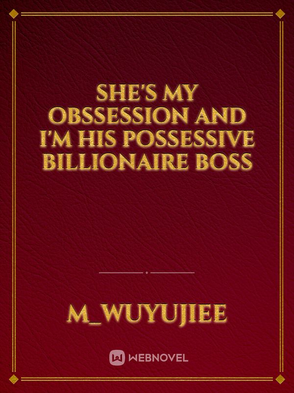She's my obssession and I'm his possessive billionaire boss Book