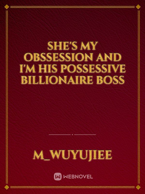 She's my obssession and I'm his possessive billionaire boss