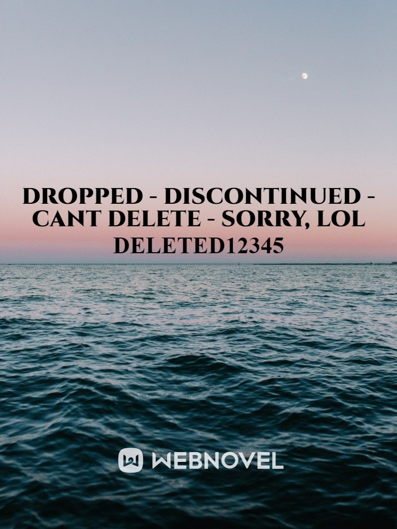 Dropped - Discontinued - Cant Delete - sorry, lol