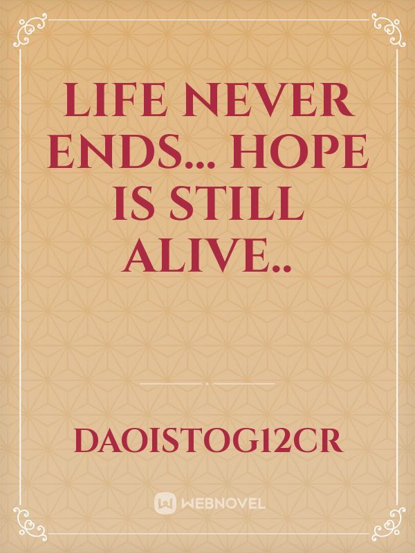 Life never ends... Hope is still alive.. Book