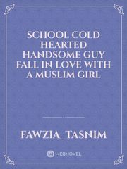 School Cold Hearted  Handsome guy Fall in love with a Muslim girl Book