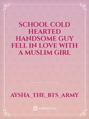 School Cold Hearted Handsome guy Fell in love with a Muslim girl Book