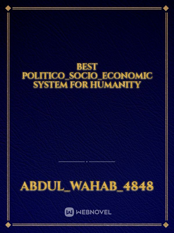 Best politico_socio_economic system FoR Humanity