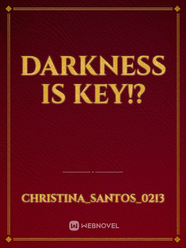 Darkness is key!?