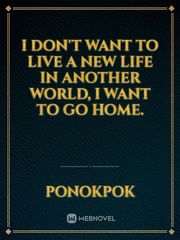 I Don't Want To Live A New Life In Another World, I Want To Go Home. Book